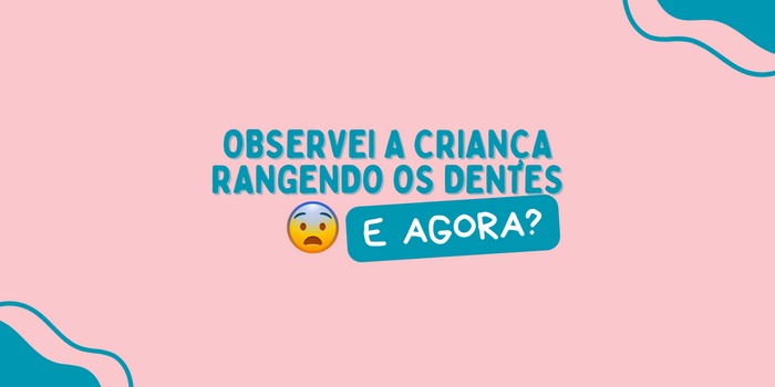 Observei a criança rangendo os dentes